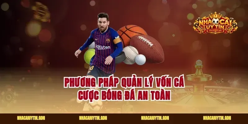 Phương pháp quản lý vốn cá cược bóng đá an toàn
