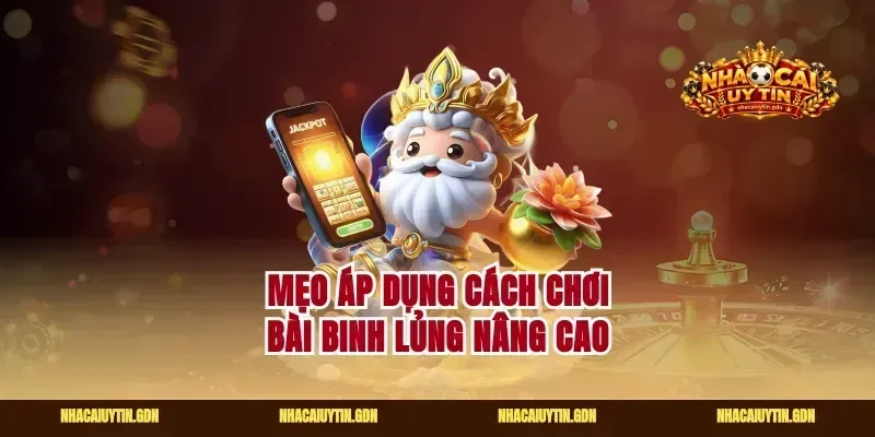 Mẹo áp dụng cách chơi bài binh lủng nâng cao