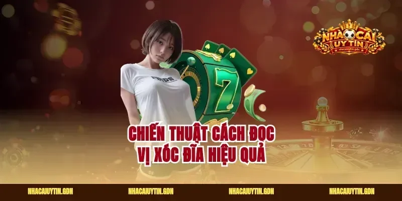 Chiến thuật cách đọc vị xóc đĩa hiệu quả