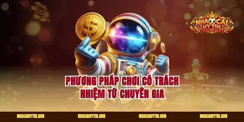 Phương pháp chơi có trách nhiệm từ chuyên gia