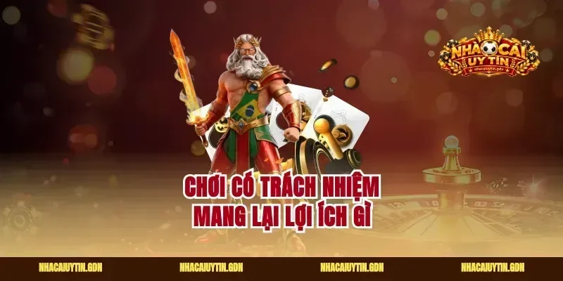 Chơi có trách nhiệm mang lại lợi ích gì