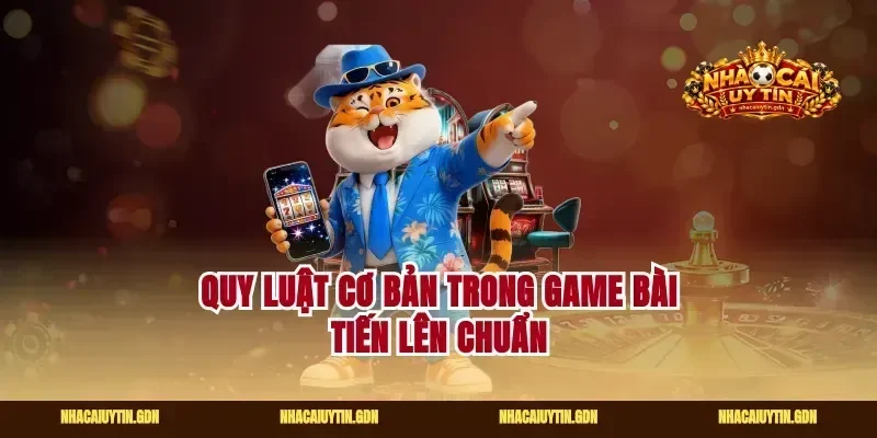 Quy luật cơ bản trong game bài tiến lên chuẩn