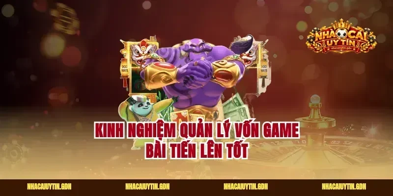 Kinh nghiệm quản lý vốn game bài tiến lên tốt