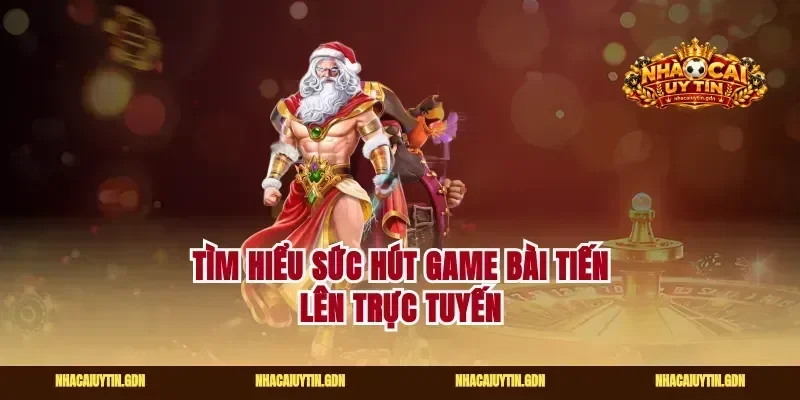 Tìm hiểu sức hút game bài tiến lên trực tuyến