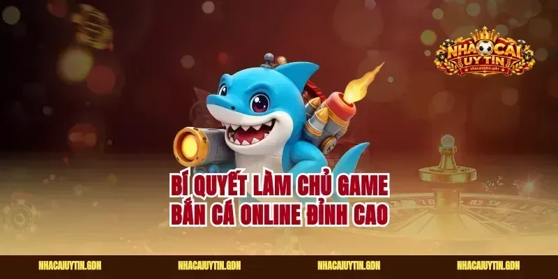 Bí quyết làm chủ game bắn cá online đỉnh cao