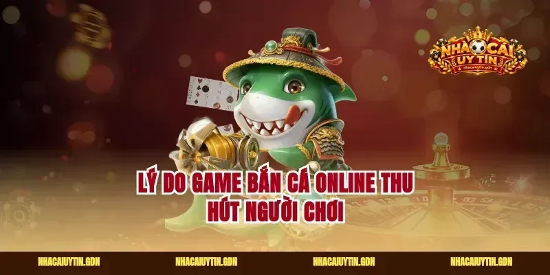 Lý do game bắn cá online thu hút người chơi