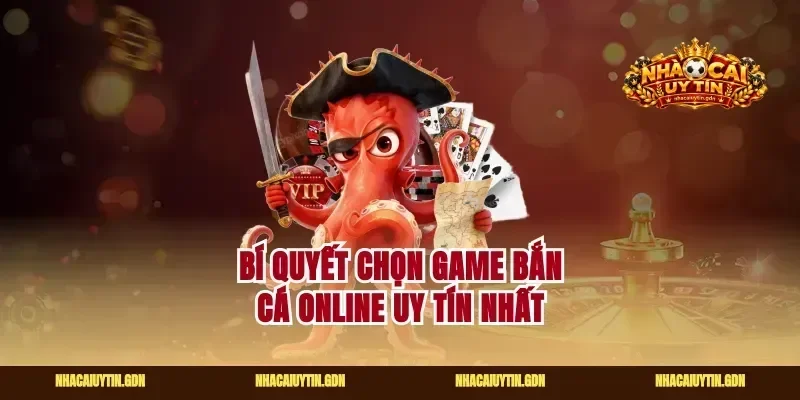 Bí quyết chọn game bắn cá online uy tín nhất