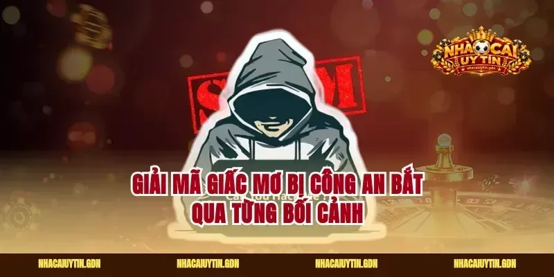 Giải mã giấc mơ bị công an bắt qua từng bối cảnh