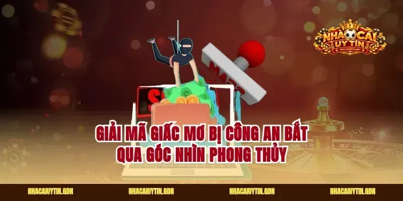 Giải mã giấc mơ bị công an bắt qua góc nhìn phong thủy