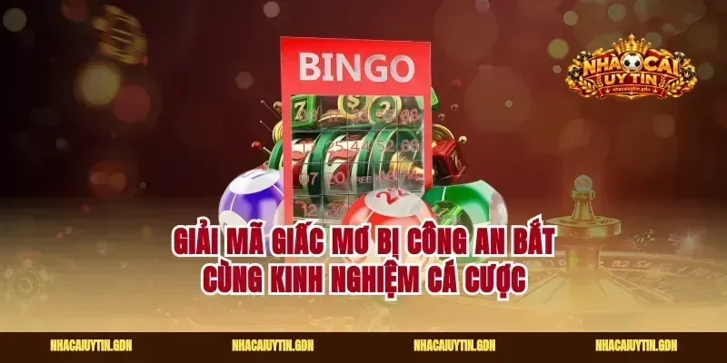 Giải mã giấc mơ bị công an bắt cùng kinh nghiệm cá cược