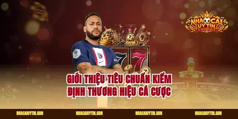 Giới thiệu tiêu chuẩn kiểm định thương hiệu cá cược