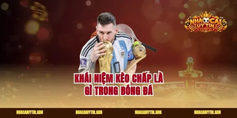 Khái niệm kèo chấp là gì trong bóng đá