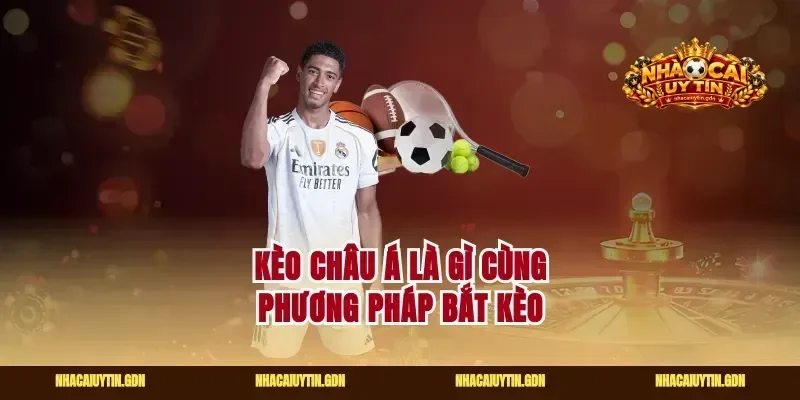 Kèo châu Á là gì cùng phương pháp bắt kèo