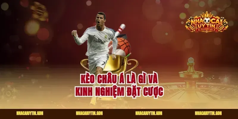 Kèo châu Á là gì và kinh nghiệm đặt cược