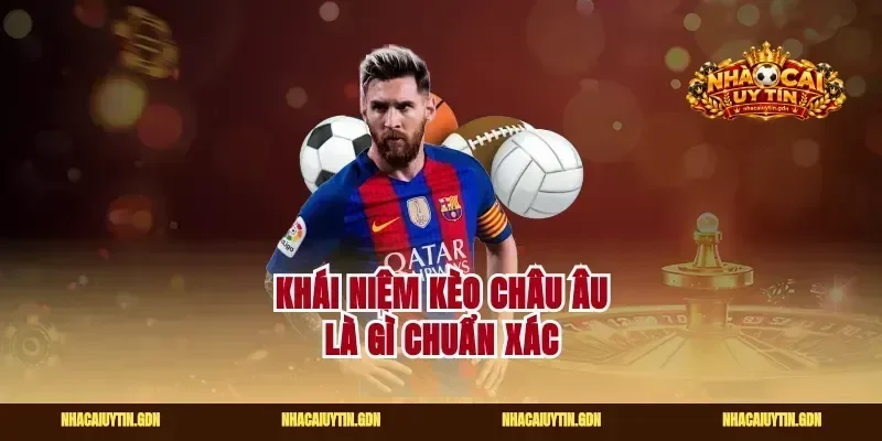 Khái niệm kèo châu Âu là gì chuẩn xác