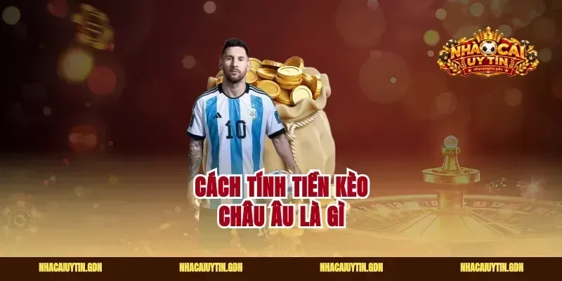 Cách tính tiền kèo châu Âu là gì