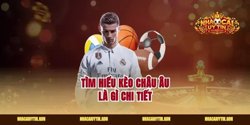 Tìm hiểu kèo châu Âu là gì chi tiết