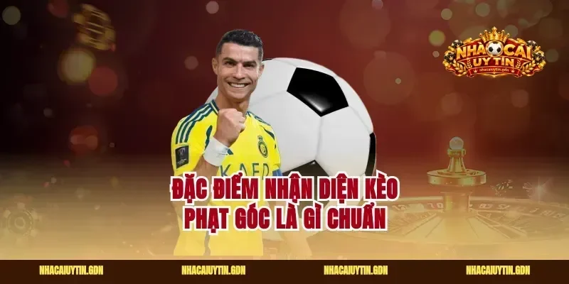 Đặc điểm nhận diện kèo phạt góc là gì chuẩn