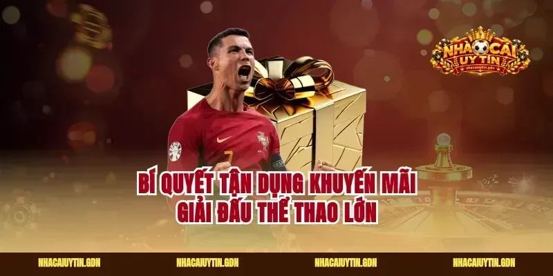 Bí quyết tận dụng khuyến mãi giải đấu thể thao lớn