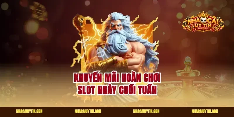 Khuyến mãi hoàn chơi slot ngày cuối tuần
