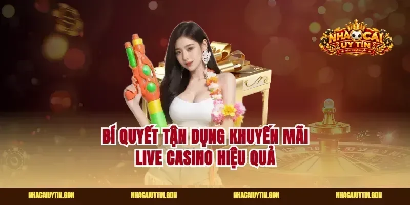 Bí quyết tận dụng khuyến mãi live casino hiệu quả