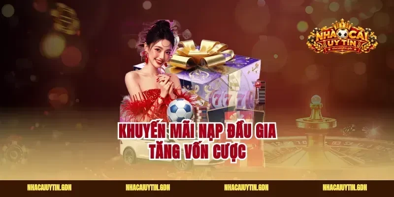 Khuyến mãi nạp đầu gia tăng vốn cược