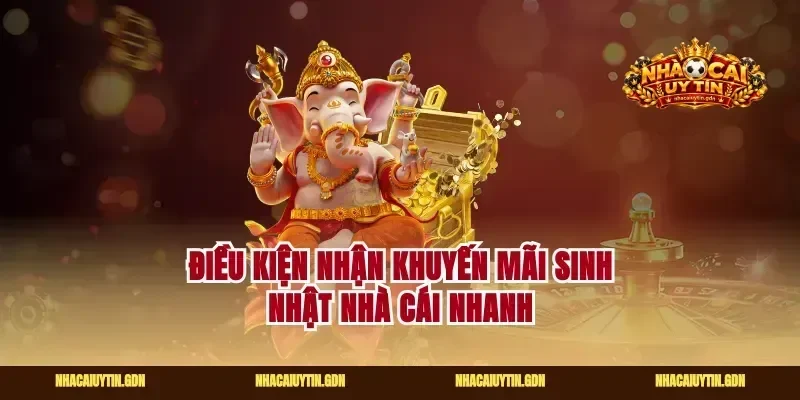 Điều kiện nhận khuyến mãi sinh nhật nhà cái nhanh