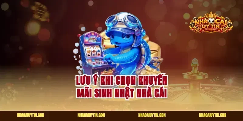 Lưu ý khi chọn khuyến mãi sinh nhật nhà cái