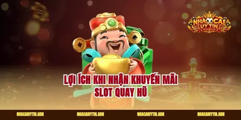Lợi ích khi nhận khuyến mãi slot quay hũ