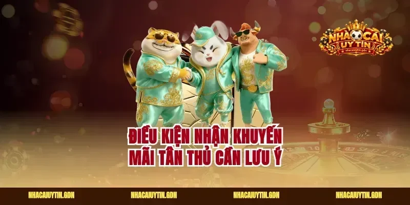 Điều kiện nhận khuyến mãi tân thủ cần lưu ý
