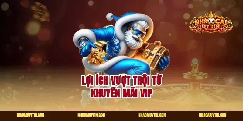 Lợi ích vượt trội từ khuyến mãi vip
