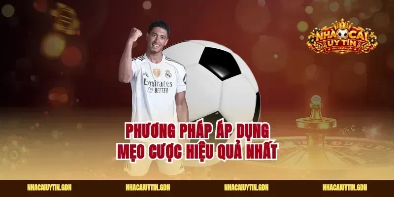 Phương pháp áp dụng mẹo cược hiệu quả nhất