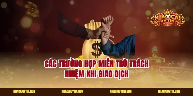 Các trường hợp miễn trừ trách nhiệm khi giao dịch