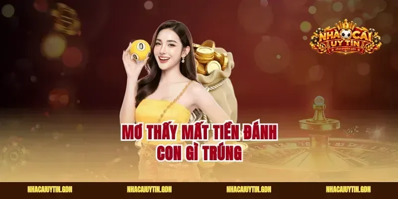 Mơ thấy mất tiền đánh con gì trúng