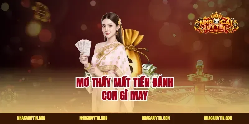 Mơ thấy mất tiền đánh con gì may