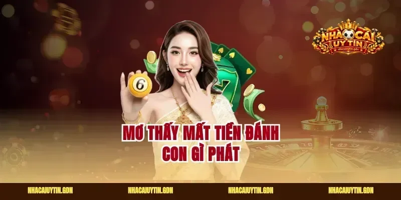 Mơ thấy mất tiền đánh con gì phát