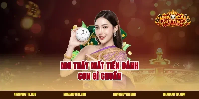 Mơ thấy mất tiền đánh con gì chuẩn
