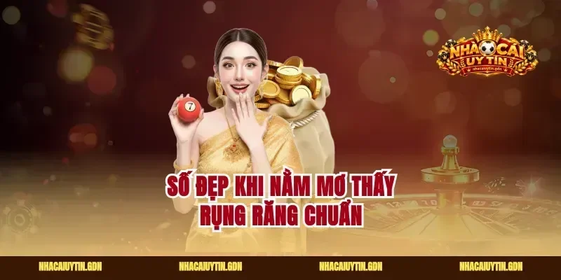Số đẹp khi nằm mơ thấy rụng răng chuẩn