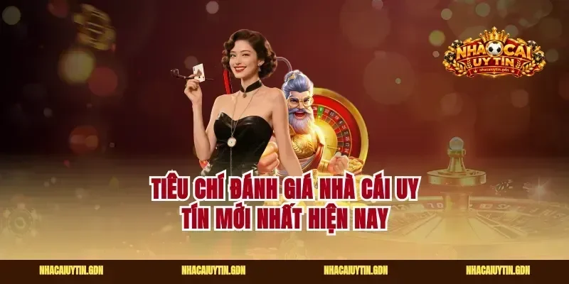 Tiêu chí đánh giá nhà cái uy tín mới nhất hiện nay