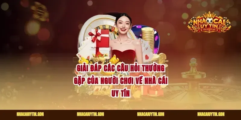 Giải đáp các câu hỏi thường gặp của người chơi về nhà cái uy tín