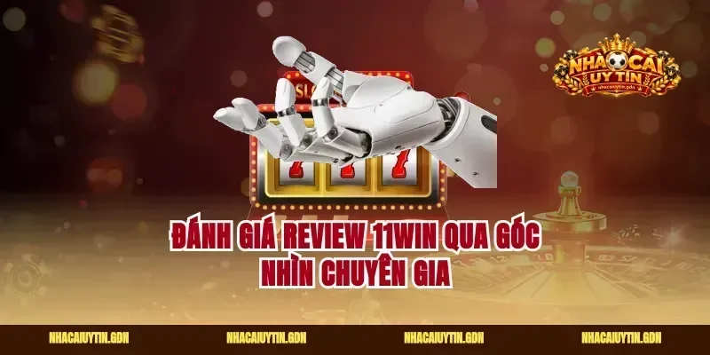 Đánh giá review 11win qua góc nhìn chuyên gia