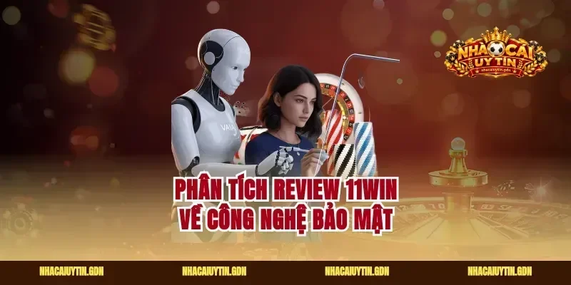 Phân tích review 11win về công nghệ bảo mật