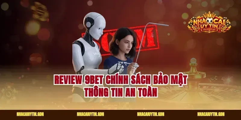 Review 9bet chính sách bảo mật thông tin an toàn