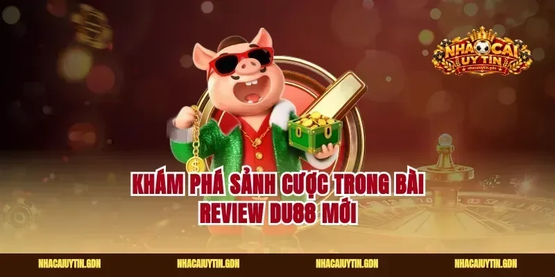 Khám phá sảnh cược trong bài review Du88 mới