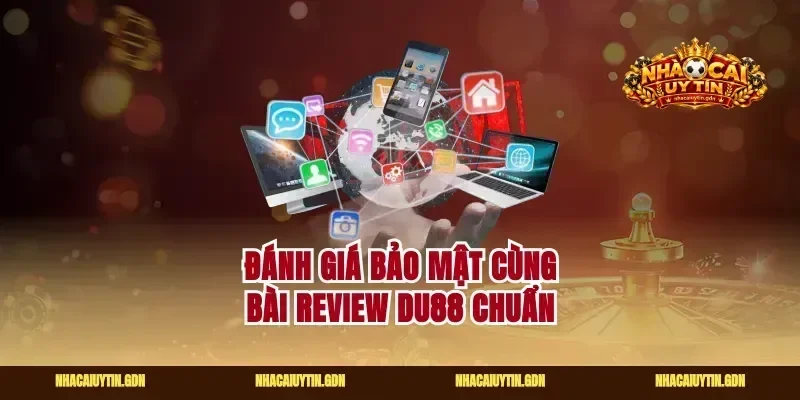 Đánh giá bảo mật cùng bài review Du88 chuẩn