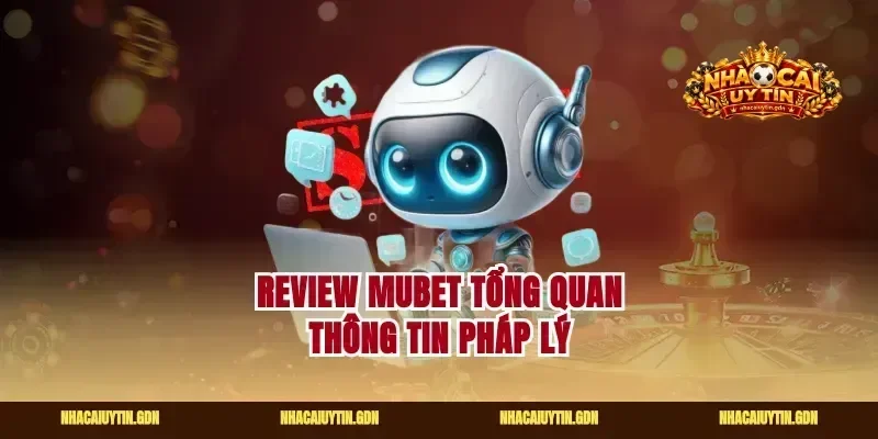 Review mubet tổng quan thông tin pháp lý