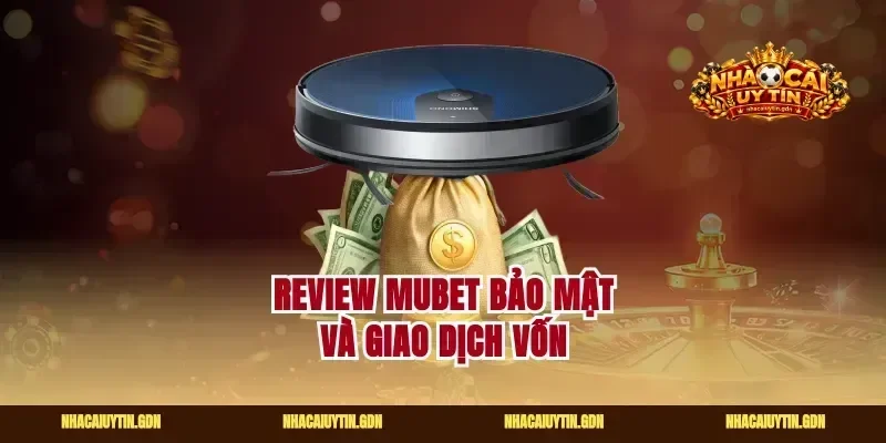 Review mubet bảo mật và giao dịch vốn