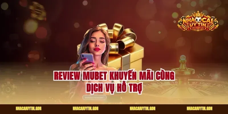 Review mubet khuyến mãi cùng dịch vụ hỗ trợ