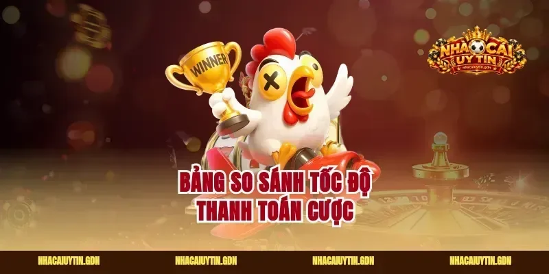 Bảng so sánh tốc độ thanh toán cược