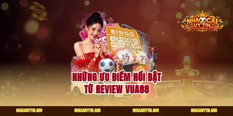 Những ưu điểm nổi bật từ review vua88